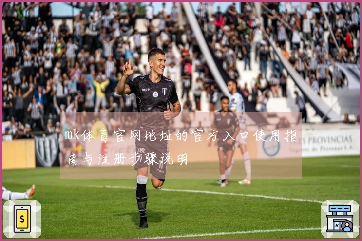 mk体育官网地址的官方入口使用指南与注册步骤说明