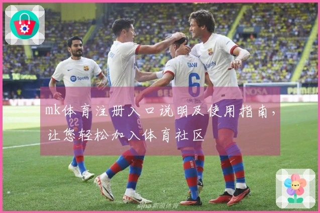 mk体育注册入口说明及使用指南，让您轻松加入体育社区
