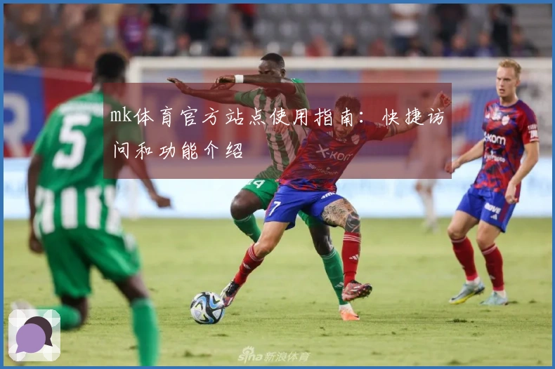 mk体育官方站点使用指南：快捷访问和功能介绍