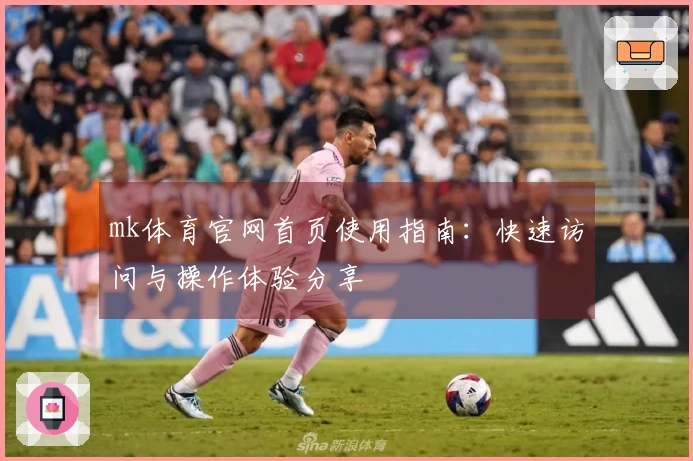mk体育官网首页使用指南:快速访问与操作体验分享