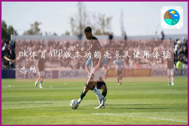 mk体育APP版本功能亮点及使用体验总结