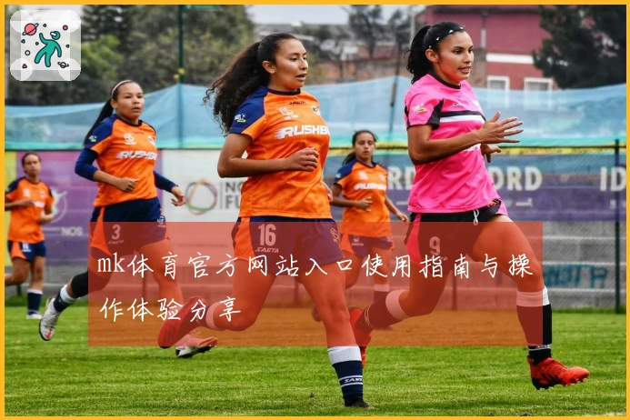 mk体育官方网站入口使用指南与操作体验分享